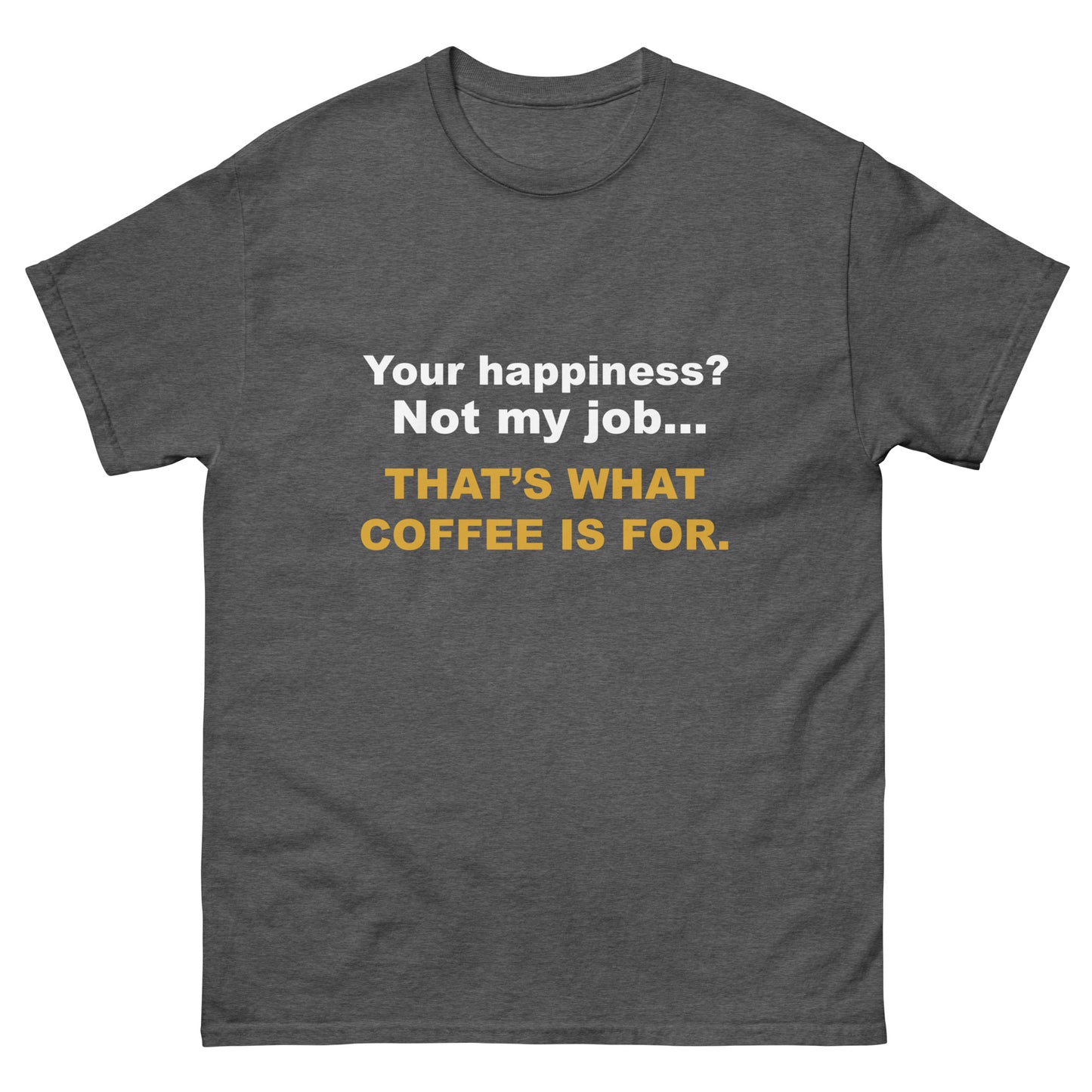 Not My Job T-Shirt - That's What Coffee is For Tee